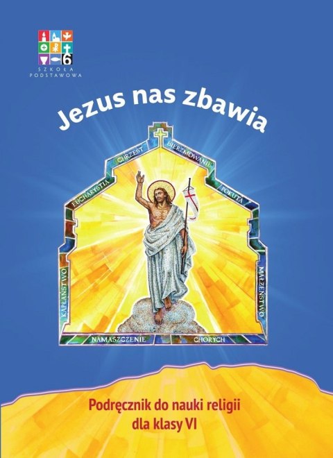 Religia Jezus nas zbawia Podręcznik dla klasy VI szkoły podstawowej Religia Jezus nas zbawia Podręcznik dla klasy VI szkoły podstawowej