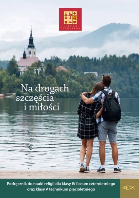 Religia Na drogach szczęścia i miłości Podręcznik dla klasy IV liceum czteroletniego oraz V technikum pięcioletniego Religia Na drogach szczęścia i miłości Podręcznik dla klasy IV liceum czteroletniego oraz V technikum pięcioletniego