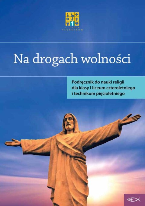 Religia Na drogach wolności Podręcznik dla klasy I liceum czteroletniego i technikum pięcioletniego Religia Na drogach wolności Podręcznik dla klasy I liceum czteroletniego i technikum pięcioletniego