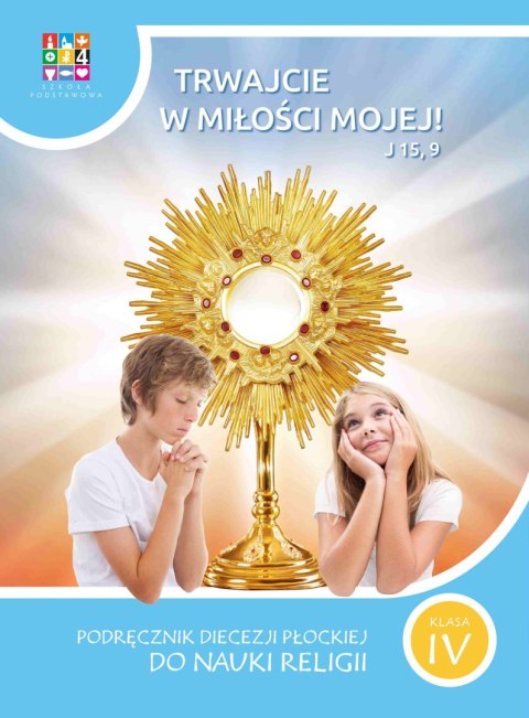 Religia Trwajcie w miłości mojej Podręcznik dla klasy IV szkoły podstawowej Religia Trwajcie w miłości mojej Podręcznik dla klasy IV szkoły podstawowej