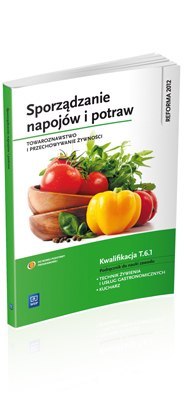 Sporządzanie napojów i potraw. Towaroznawstwo i przechowywanie żywności. Podręcznik do nauki zawodu technik żywienia i usług gas Sporządzanie napojów i potraw. Towaroznawstwo i przechowywanie żywności. Podręcznik do nauki zawodu technik żywienia i usług gas