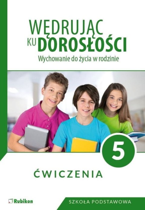 Wędrując ku dorosłości Ćwiczenia dla klasy 5 szkoły podstawowej wychowanie do życia w rodzinie Wędrując ku dorosłości Ćwiczenia dla klasy 5 szkoły podstawowej wychowanie do życia w rodzinie
