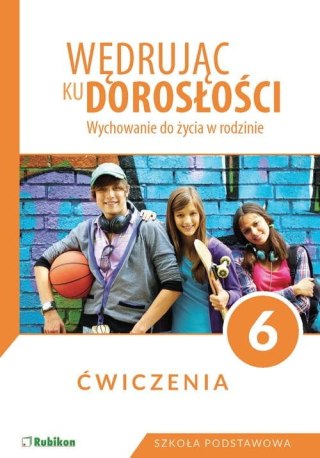 Wędrując ku dorosłości Ćwiczenia dla klasy 6 szkoły podstawowej wychowanie do życia w rodzinie