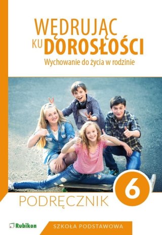 Wędrując ku dorosłości Podręcznik dla klasy 6 szkoły podstawowej wychowanie do życia w rodzinie