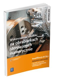 Wykonywanie obróbki na obrabiarkach sterowanych numerycznie. Kwalifikacja M. 19. 4 Wykonywanie obróbki na obrabiarkach sterowanych numerycznie. Kwalifikacja M. 19. 4