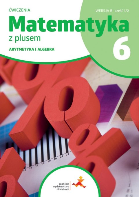 Matematyka z plusem ćwiczenia dla klasy 6 arytmetyka wersja B część 1/2 szkoła podstawowa wydanie 2022 Matematyka z plusem ćwiczenia dla klasy 6 arytmetyka wersja B część 1/2 szkoła podstawowa wydanie 2022