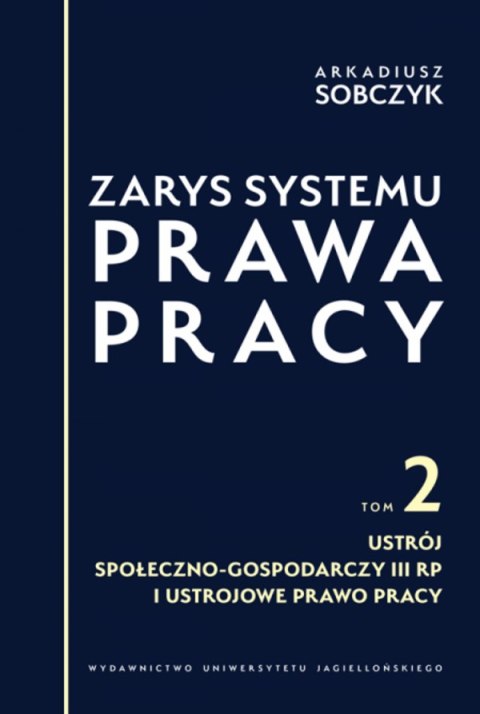 Zarys systemu prawa pracy. Tom 2. Ustrój społeczno-gospodarczy III RP i ustrojowe prawo pracy Zarys systemu prawa pracy. Tom 2. Ustrój społeczno-gospodarczy III RP i ustrojowe prawo pracy