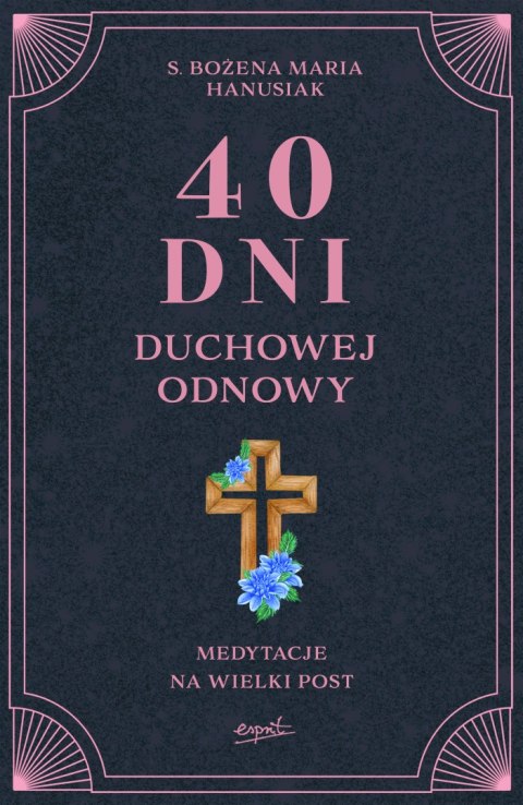 40 dni duchowej odnowy. Medytacje na Wielki Post 40 dni duchowej odnowy. Medytacje na Wielki Post