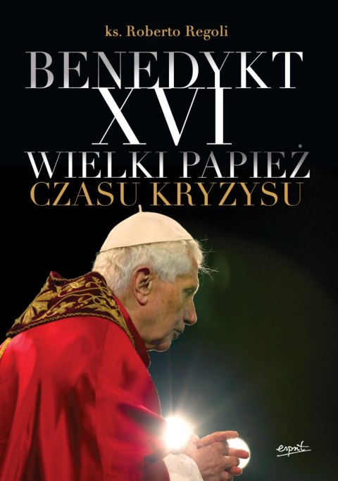 Benedykt XVI. Wielki papież czasu kryzysu wyd. 2 Benedykt XVI. Wielki papież czasu kryzysu wyd. 2