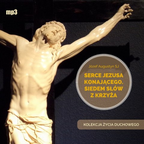 CD MP3 Serce Jezusa konającego. Siedem słów z Krzyża. Kolekcja Życia Duchowego CD MP3 Serce Jezusa konającego. Siedem słów z Krzyża. Kolekcja Życia Duchowego