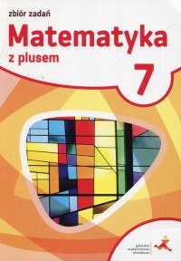 Matematyka z plusem zbiór zadań dla klasy 7 szkoła podstawowa Matematyka z plusem zbiór zadań dla klasy 7 szkoła podstawowa