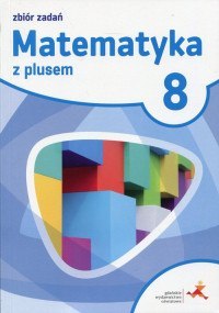 Matematyka z plusem zbiór zadań dla klasy 8 szkoła podstawowa Matematyka z plusem zbiór zadań dla klasy 8 szkoła podstawowa