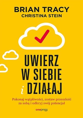 Uwierz w siebie i działaj. Pokonaj wątpliwości, zostaw przeszłość za sobą i odkryj swój potencjał Uwierz w siebie i działaj. Pokonaj wątpliwości, zostaw przeszłość za sobą i odkryj swój potencjał