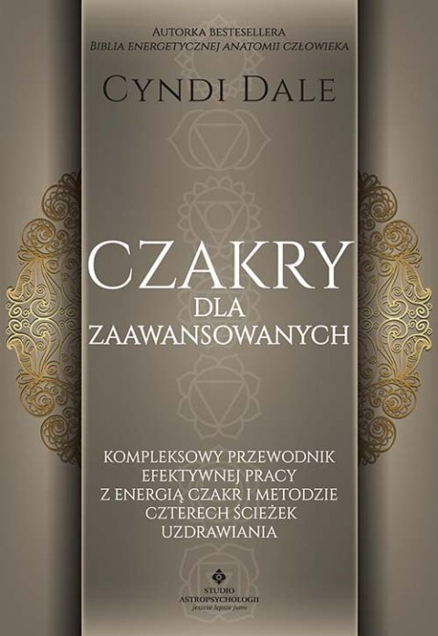 Czakry dla zaawansowanych. Kompleksowy przewodnik efektywnej pracy z energią czakr i metodzie czterech ścieżek uzdrawiania Czakry dla zaawansowanych. Kompleksowy przewodnik efektywnej pracy z energią czakr i metodzie czterech ścieżek uzdrawiania