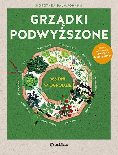 Grządki podwyższone. 365 dni w ogrodzie Grządki podwyższone. 365 dni w ogrodzie