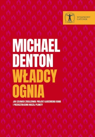 Władcy ognia. Jak człowiek zrealizował projekt ujarzmienia ognia i przekształcenia naszej planety