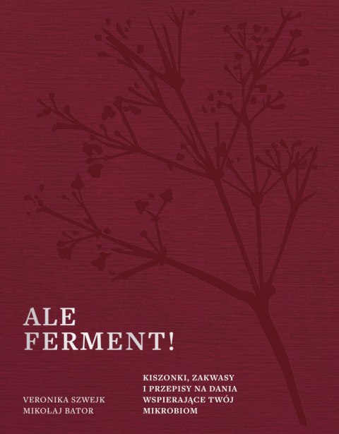 Ale ferment! Kiszonki, zakwasy i przepisy na dania wspierające twój mikrobiom Ale ferment! Kiszonki, zakwasy i przepisy na dania wspierające twój mikrobiom