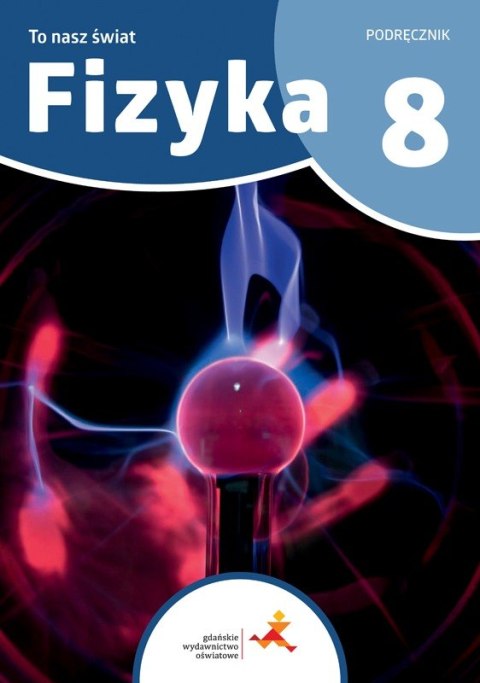 Fizyka To nasz świat Podręcznik dla klasy 8 szkoły podstawowej Fizyka To nasz świat Podręcznik dla klasy 8 szkoły podstawowej