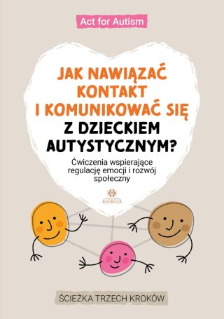 Jak nawiązać kontakt i komunikować się z dzieckiem autystycznym?Ćwiczenia wspierające regulację emocji i rozwój społeczny