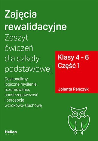 Zajęcia rewalidacyjne Zeszyt ćwiczeń dla szkoły podstawowej klasy 4 - 6 część 1 Doskonalimy logiczne myślenie rozumowanie spostr Zajęcia rewalidacyjne Zeszyt ćwiczeń dla szkoły podstawowej klasy 4 - 6 część 1 Doskonalimy logiczne myślenie rozumowanie spostr