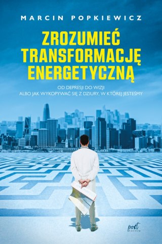 Zrozumieć transformację energetyczną. Od depresji do wizji albo jak wykopywać się z dziury, w której jesteśmy wyd. 2024