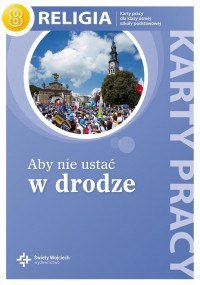 Religia aby nie ustać w drodze karty pracy dla klasy 8 szkoły podstawowej Religia aby nie ustać w drodze karty pracy dla klasy 8 szkoły podstawowej