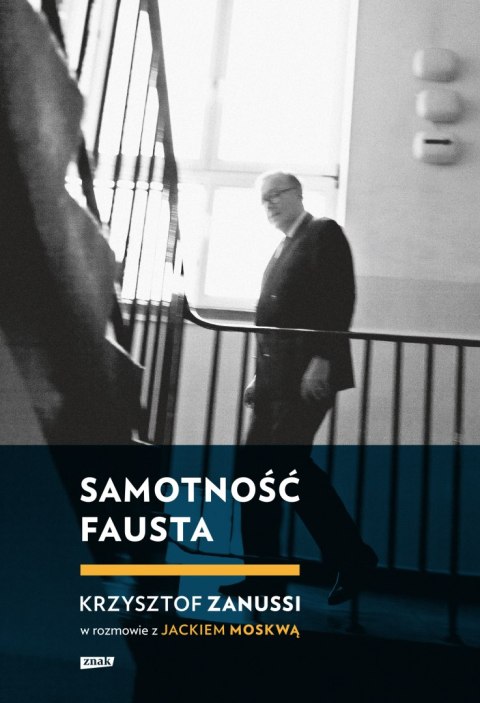 Samotność Fausta. Krzysztof Zanussi w rozmowie z Jackiem Moskwą Samotność Fausta. Krzysztof Zanussi w rozmowie z Jackiem Moskwą