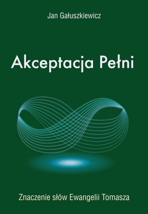 Akceptacja pełni. Znaczenie słów Ewangelii Tomasza Akceptacja pełni. Znaczenie słów Ewangelii Tomasza