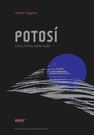 Potosí. Góra, która zjada ludzi Potosí. Góra, która zjada ludzi