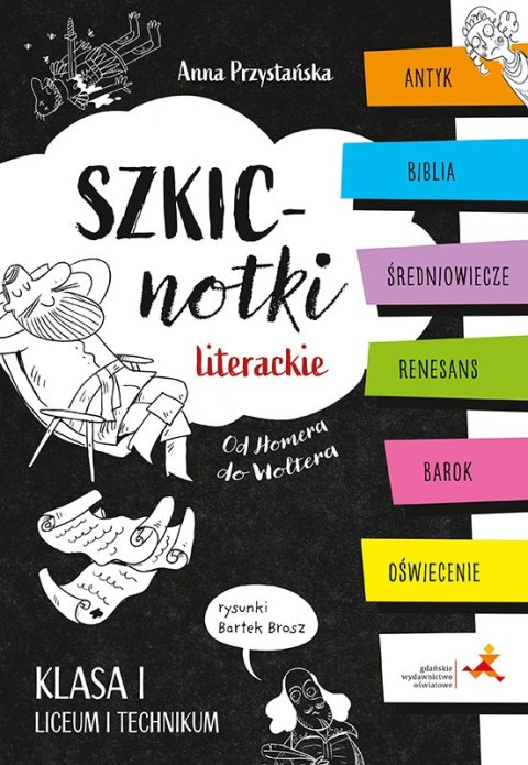 Szkicnotki literackie. Od Homera do Woltera. Antyk, Biblia, średniowiecze, renesans, barok, oświecenie. Klasa I liceum i technik Szkicnotki literackie. Od Homera do Woltera. Antyk, Biblia, średniowiecze, renesans, barok, oświecenie. Klasa I liceum i technik