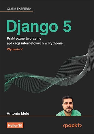 Django 5. Praktyczne tworzenie aplikacji internetowych w Pythonie wyd. 5