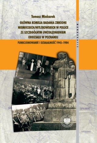 Główna Komisja Badania Zbrodni Niemieckich/Hitlerowskich w Polsce ze szczególnym uwzględnieniem oddziału w Poznaniu. Funkcjonowa