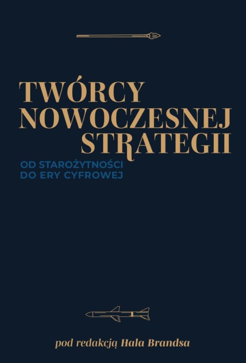 Twórcy nowoczesnej strategii. Od starożytności do ery cyfrowej Twórcy nowoczesnej strategii. Od starożytności do ery cyfrowej