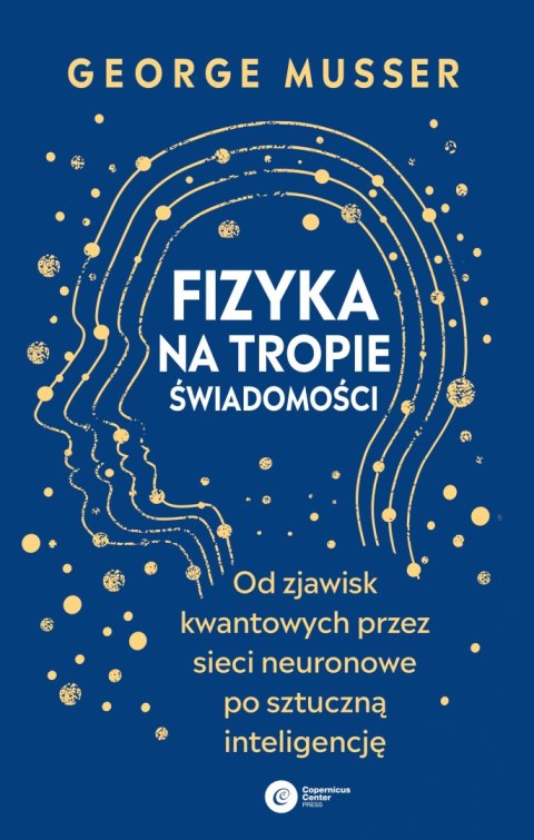Fizyka na tropie świadomości. Od zjawisk kwantowych przez sieci neuronowe po sztuczną inteligencję Fizyka na tropie świadomości. Od zjawisk kwantowych przez sieci neuronowe po sztuczną inteligencję