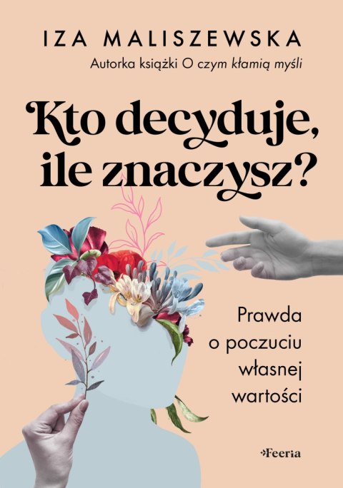 Kto decyduje, ile znaczysz? Prawda o poczuciu własnej wartości Kto decyduje, ile znaczysz? Prawda o poczuciu własnej wartości