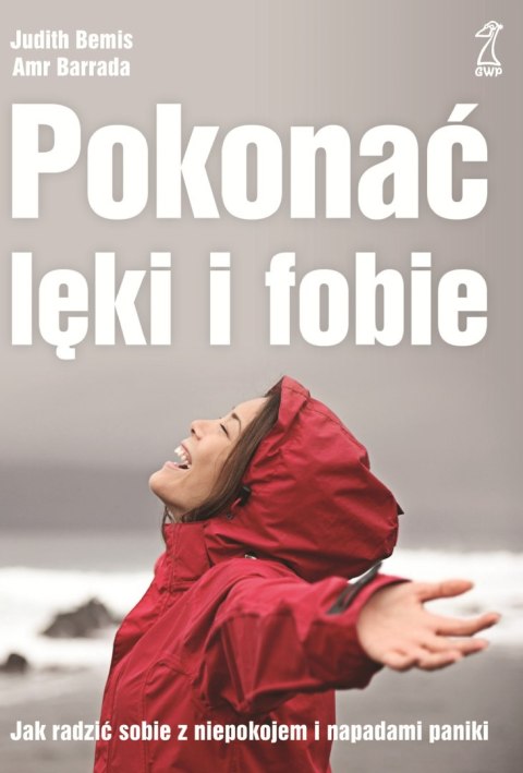 Pokonać lęki i fobie. Jak radzić sobie z niepokojem i napadami paniki Pokonać lęki i fobie. Jak radzić sobie z niepokojem i napadami paniki