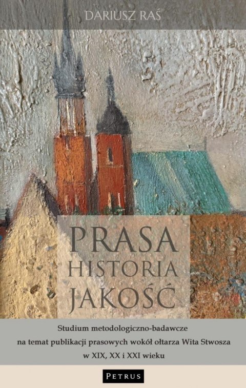 Prasa. Historia. Jakość. Studium metodologiczno - badawcze na temat publikacji prasowych wokół ołtarza Wita Stwosza w XIX, XX i Prasa. Historia. Jakość. Studium metodologiczno - badawcze na temat publikacji prasowych wokół ołtarza Wita Stwosza w XIX, XX i