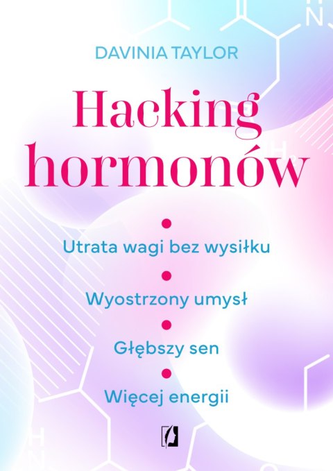 Hacking hormonów. Utrata wagi bez wysiłku. Wyostrzony umysł. Głębszy sen. Więcej energii Hacking hormonów. Utrata wagi bez wysiłku. Wyostrzony umysł. Głębszy sen. Więcej energii