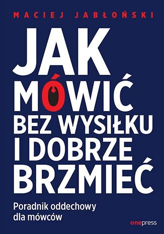 Jak mówić bez wysiłku i dobrze brzmieć. Poradnik oddechowy dla mówców Jak mówić bez wysiłku i dobrze brzmieć. Poradnik oddechowy dla mówców