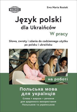 Język polski dla Ukraińców W pracy słowa zwroty i zdania do codziennego użytku po polsku i ukraińsku