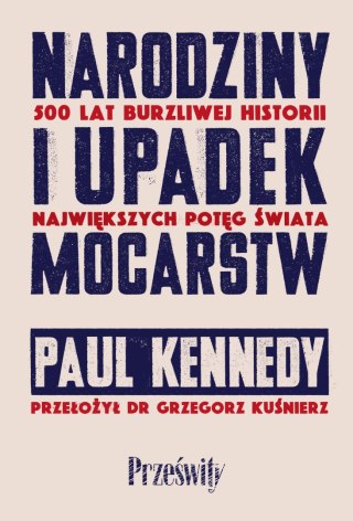 Narodziny i upadek mocarstw. 500 lat burzliwej historii największych potęg świata