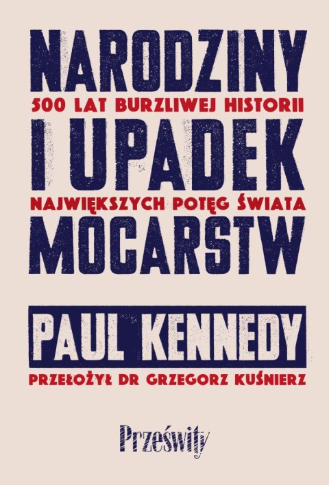Narodziny i upadek mocarstw. 500 lat burzliwej historii największych potęg świata