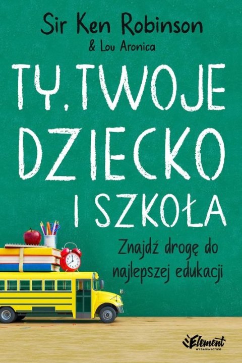 Ty, Twoje dziecko i szkoła. Znajdź drogę do najlepszej edukacji Ty, Twoje dziecko i szkoła. Znajdź drogę do najlepszej edukacji
