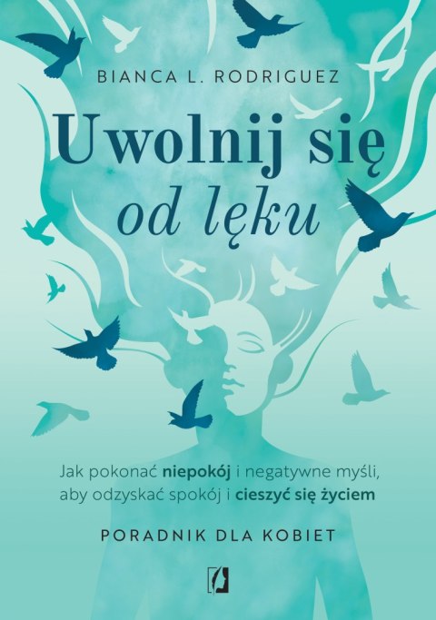 Uwolnij się od lęku. Jak pokonać niepokój i negatywne myśli, aby odzyskać spokój i cieszyć się życiem Uwolnij się od lęku. Jak pokonać niepokój i negatywne myśli, aby odzyskać spokój i cieszyć się życiem