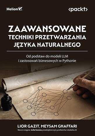 Zaawansowane techniki przetwarzania języka naturalnego. Od podstaw do modeli LLM i zastosowań biznesowych w Pythonie Zaawansowane techniki przetwarzania języka naturalnego. Od podstaw do modeli LLM i zastosowań biznesowych w Pythonie