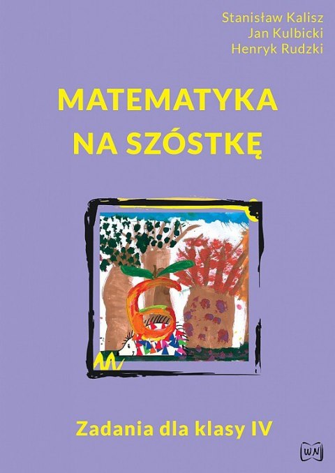 Matematyka na szóstkę Zadania dla klasy IV Matematyka na szóstkę Zadania dla klasy IV