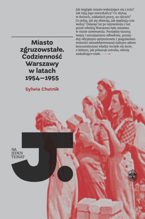 Miasto zgruzowstałe. Codzienność Warszawy w latach 1954-1955. Na Jeden Temat Miasto zgruzowstałe. Codzienność Warszawy w latach 1954-1955. Na Jeden Temat