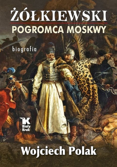 Żółkiewski. Pogromca Moskwy Żółkiewski. Pogromca Moskwy