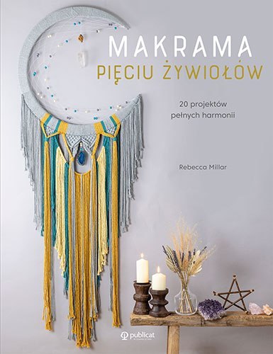 Makrama pięciu żywiołów. 20 projektów pełnych harmonii Makrama pięciu żywiołów. 20 projektów pełnych harmonii