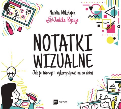 Notatki wizualne. Jak je tworzyć i wykorzystywać na co dzień Notatki wizualne. Jak je tworzyć i wykorzystywać na co dzień